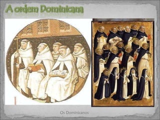 A ordem fundada por Domingos de Gusmão partilhava os mesmos ideais da ordem Franciscana, no entanto, os dominicanos davam mais importância à pregação, pelo que se dedicavam muito ao estudo da Teologia.  Os mosteiros beneditinos tornam-se assim centros culturais e vão desempenhar um papel decisivo na história da civilização ocidental.  Os monges copistas contribuíram para salvar do esquecimento as obras literárias da Antiguidade. Os Dominicanos 