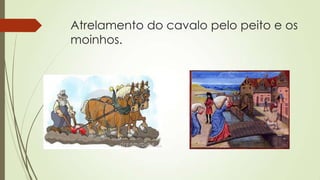 Atrelamento do cavalo pelo peito e os
moinhos.
 