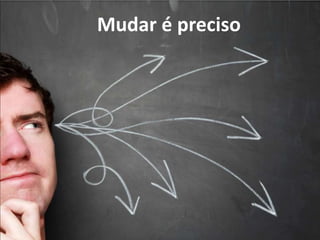 Mudar é preciso