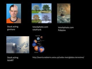 Stock.xchnggonharoIstockphoto.comrotofrankIstockphoto.comPobytovhttp://aventuradaterra.aeiou.pt/saiba-mais/globos-terrestres/Stock.xchngAyla87 