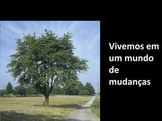 Vivemos em um mundo de mudanças
