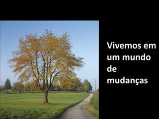 Vivemos em um mundo de mudanças