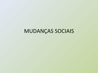 MUDANÇAS SOCIAIS 