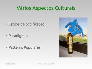 Vários Aspectos Culturais

 ●
     Estilos de codificação

 ●
     Paradigmas

 ●
     Patterns Populares



2 de Dezembro            PHP Conference 2011   11
 