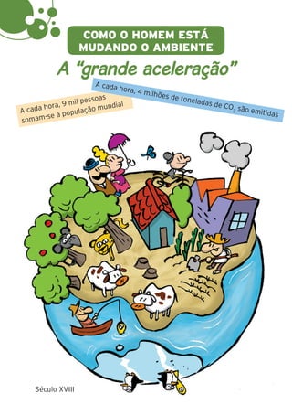 8
COMO O HOMEM ESTÁ
MUDANDO O AMBIENTE
A cada hora, 9 mil pessoas
somam-se à população mundial
A cada hora, 4 milhões de toneladas de CO2 são emitidas
A “grande aceleração”
Século XVIII
 