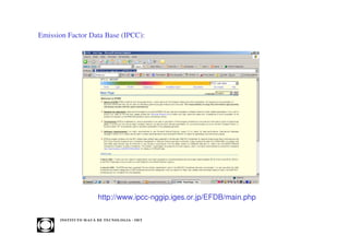 Emission Factor Data Base (IPCC):




                            http://www.ipcc-nggip.iges.or.jp/EFDB/main.php

      INST ITU T O M A U Á D E T EC N O L O G IA - IM T
 