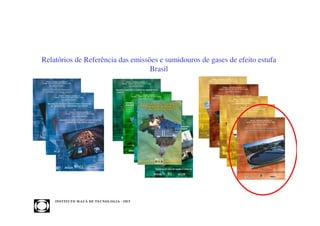 Relatórios de Referência das emissões e sumidouros de gases de efeito estufa
                                   Brasil




    INST ITU T O M A U Á D E T EC N O L O G IA - IM T
 