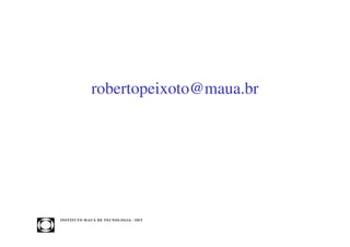 robertopeixoto@maua.br




INST ITU T O M A U Á D E T EC N O L O G IA - IM T
 