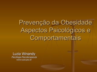Prevenção da Obesidade Aspectos Psicológicos e Comportamentais Luzia Winandy Psicóloga-Psicoterapeuta www.luzia.psc.br 