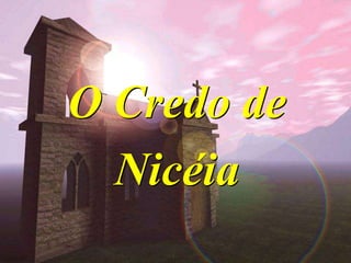 O Credo de
Nicéia
 