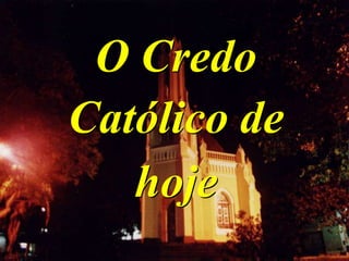 O Credo
Católico de
hoje
 