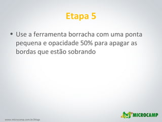 Etapa 5 Use a ferramenta borracha com uma ponta pequena e opacidade 50% para apagar as bordas que estão sobrando 