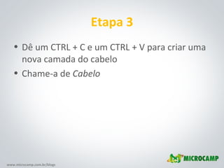 Etapa 3 Dê um CTRL + C e um CTRL + V para criar uma nova camada do cabelo Chame-a de  Cabelo 