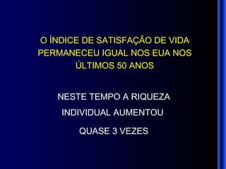 O ÍNDICE DE SATISFAÇÃO DE VIDA PERMANECEU IGUAL NOS EUA NOS ÚLTIMOS 50 ANOS NESTE TEMPO A RIQUEZA INDIVIDUAL AUMENTOU  QUASE 3 VEZES 
