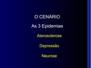 O CENÁRIO As 3 Epidemias Aterosclerose Depressão Neurose 
