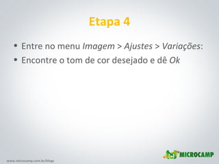 Etapa 4 Entre no menu  Imagem  >  Ajustes  >  Variações : Encontre o tom de cor desejado e dê  Ok 