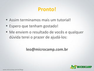 Pronto! Assim terminamos mais um tutorial! Espero que tenham gostado! Me enviem o resultado de vocês e qualquer dúvida terei o prazer de ajudá-los: [email_address] 