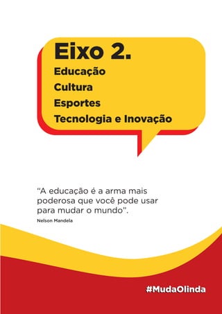 “A educação é a arma mais
poderosa que você pode usar
para mudar o mundo”.
Nelson Mandela
Eixo 2.
Educação
Cultura
Esportes
Tecnologia e Inovação
 