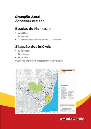 Situação Atual
Aspectos críticos
Escolas do Município
•	 52 Escolas;
•	 44 Anexos;
•	 03 Espaços Educacionais (NTECI, UAB, CEMO).
Situação dos imóveis
•	 32 alugados;
•	 30 próprios;
•	 38 cedidos.
OBS: Cinco imóveis em processo de desapropriação.
 