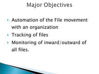 Automation of the File movement with an organization Tracking of files Monitoring of inward/outward of all files. 