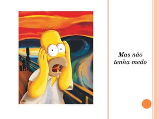 Mas não tenha medo 