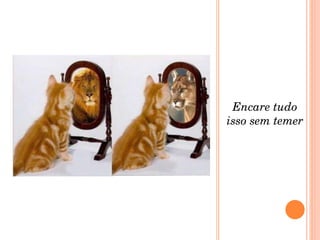 Encare tudo isso sem temer 