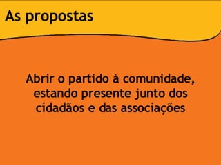 Abrir o partido à comunidade, estando presente junto dos cidadãos e das associações As propostas 