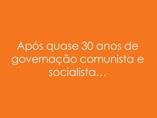 Após quase 30 anos de governação comunista e socialista… 