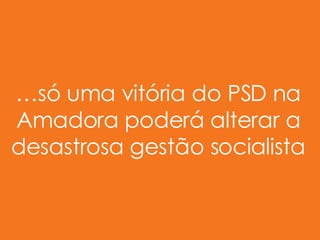 … só uma vitória do PSD na Amadora poderá alterar a desastrosa gestão socialista 