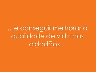 … e conseguir melhorar a qualidade de vida dos cidadãos… 