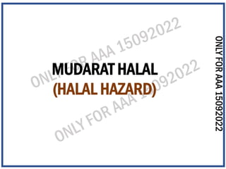 ONLY
FOR
AAA
15092022
MUDARAT HALAL
(HALAL HAZARD)
 