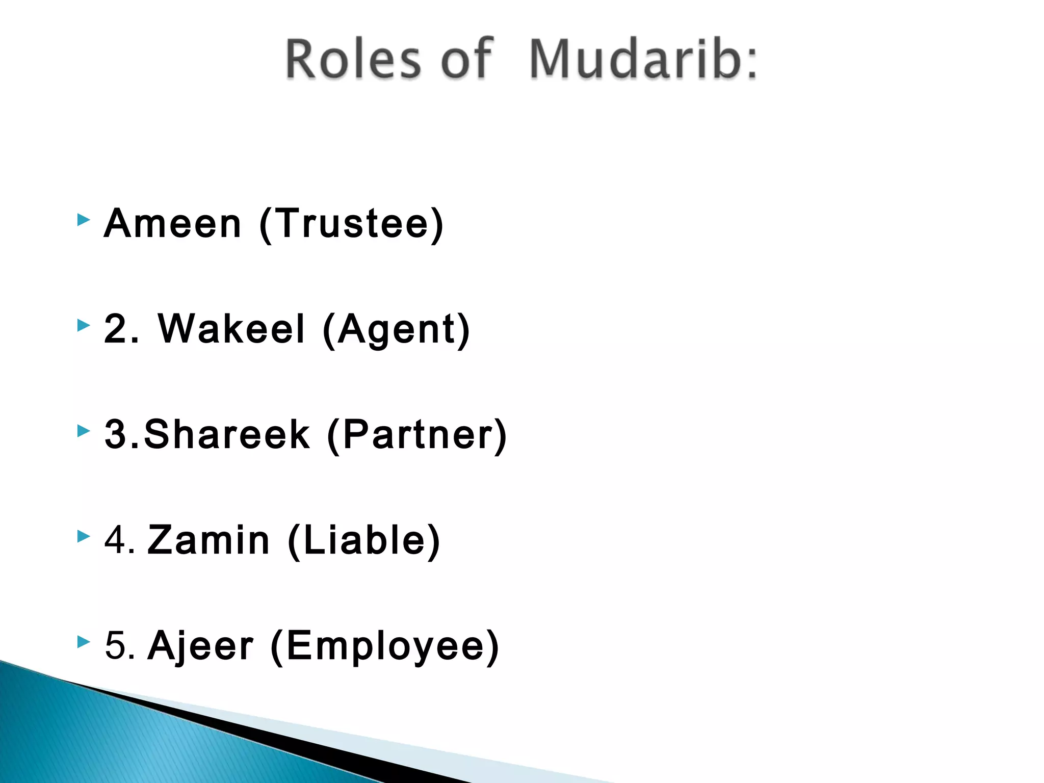  Ameen (Trustee)
 2. Wakeel (Agent)
 3.Shareek (Partner)
 4. Zamin (Liable)
 5. Ajeer (Employee)
 