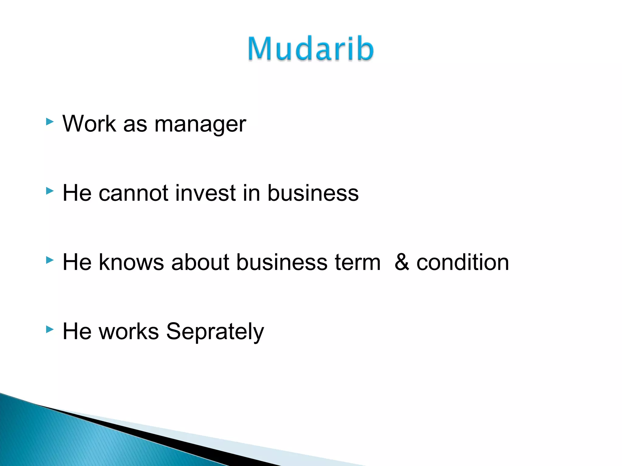  Work as manager
 He cannot invest in business
 He knows about business term & condition
 He works Seprately
 