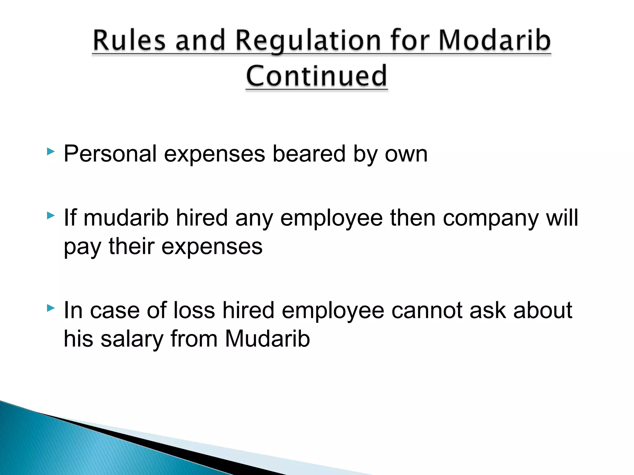  Personal expenses beared by own
 If mudarib hired any employee then company will
pay their expenses
 In case of loss hired employee cannot ask about
his salary from Mudarib
 