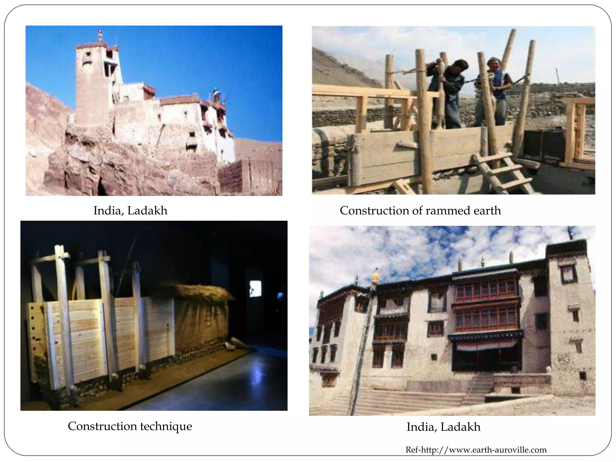 Ref-http://www.earth-auroville.com
India, Ladakh
India, Ladakh
Construction of rammed earth
Construction technique
 