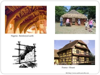 France - House
Nigeria - Reinforced earth
Ref-http://www.earth-auroville.com
 