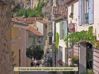É hora de recomeçar, mudar de casa ou reformar!
 