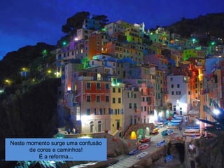 Neste momento surge uma confusão
de cores e caminhos!
É a reforma...
 