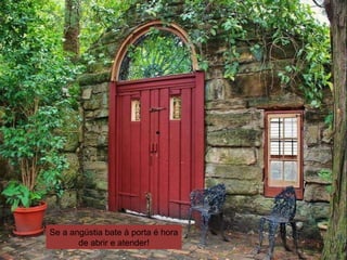 Se a angústia bate à porta é hora
de abrir e atender!
 