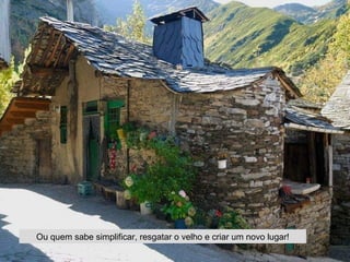 Ou quem sabe simplificar, resgatar o velho e criar um novo lugar!
 