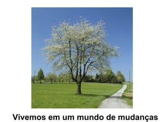 Vivemos
em um
mundo de
mudanças
Vivemos em um mundo de mudanças
 
