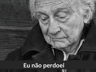 Eu não perdoeiEu não perdoei
 