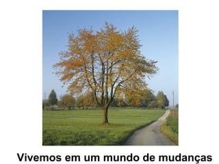 Vivemos
em um
mundo de
mudanças
Vivemos em um mundo de mudanças
 