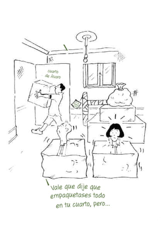 cuarto
de Álvaro




            nuA la
              e
            cas va
               a




   Vale que dije que
   empaquetases todo
     en tu cuarto, pero...
 
