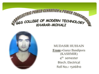 MUDASIR HUSSAIN
From:-Gurez Bandipora
(KASHMIR)
4th semester
Btech. Electrical
Roll No.:- 1506810
 
