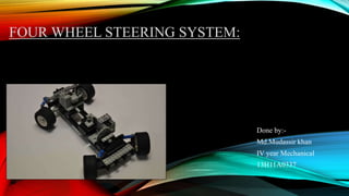 FOUR WHEEL STEERING SYSTEM:
Done by:-
Md.Mudassir khan
IV year Mechanical
13H11A0337
 