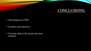CONCLUSIONS:
• Advantageous to 2WS
• Complex and expensive
• Cost may drop as the system becomes
common
 