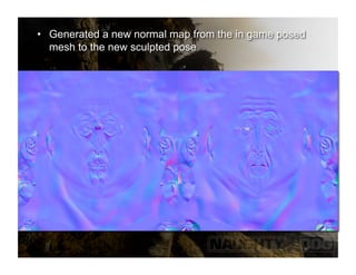 •  Generated a new normal map from the in game posed
   mesh to the new sculpted pose
 