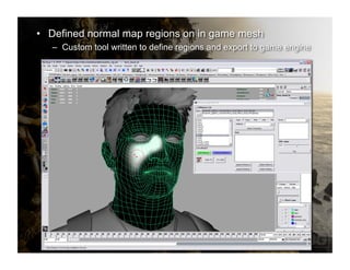 •  Defined normal map regions on in game mesh
   –  Custom tool written to define regions and export to game engine
 