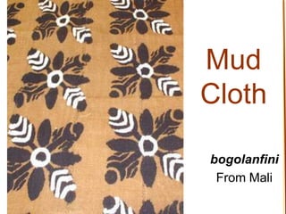 Mud
Cloth
bogolanfini
From Mali
 